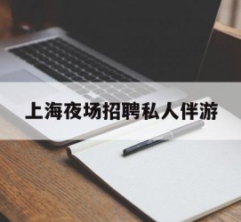 射洪上海夜场雇用私家伴游(上海雇用高端伴游一天20万)