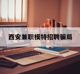 射洪西安兼职模特雇用圈套(西安的雇用模特是实的吗)