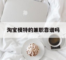 射洪淘宝模特的兼职靠谱吗(淘宝上的兼职模特是实的吗)