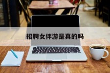 射洪雇用女伴游是实的吗(私家伴游雇用信息是实的吗)