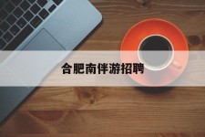 射洪合肥南伴游雇用(合肥导游雇用信息)