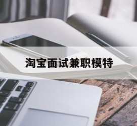 射洪淘宝面试兼职模特(雇用5名新人兼职淘宝模特)