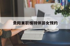 射洪贵阳兼职模特伴游女预约的简单介绍