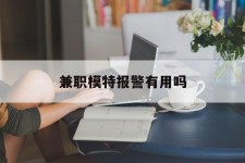 射洪兼职模特报警有用吗(兼职模特上当了报警能要回来钱吗)